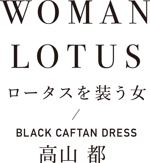 WOMAN IN LOTUS BLACK CAFTAN DRESS 高山 都